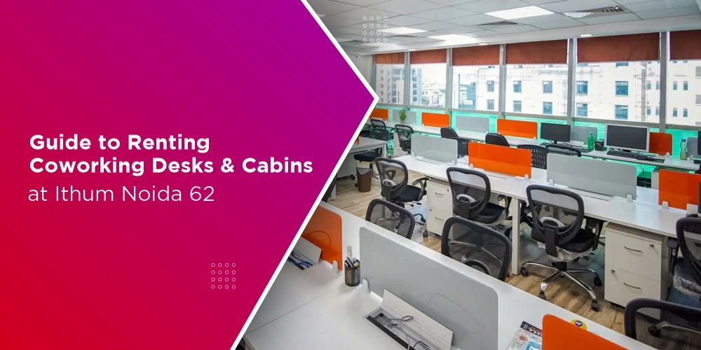 guide to renting coworking desks cabins at ithums noida 62