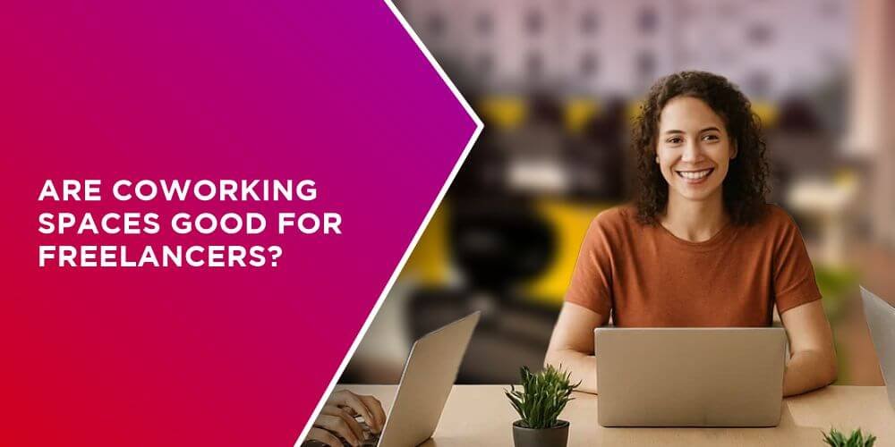 Are Coworking Spaces Good for Freelancers?