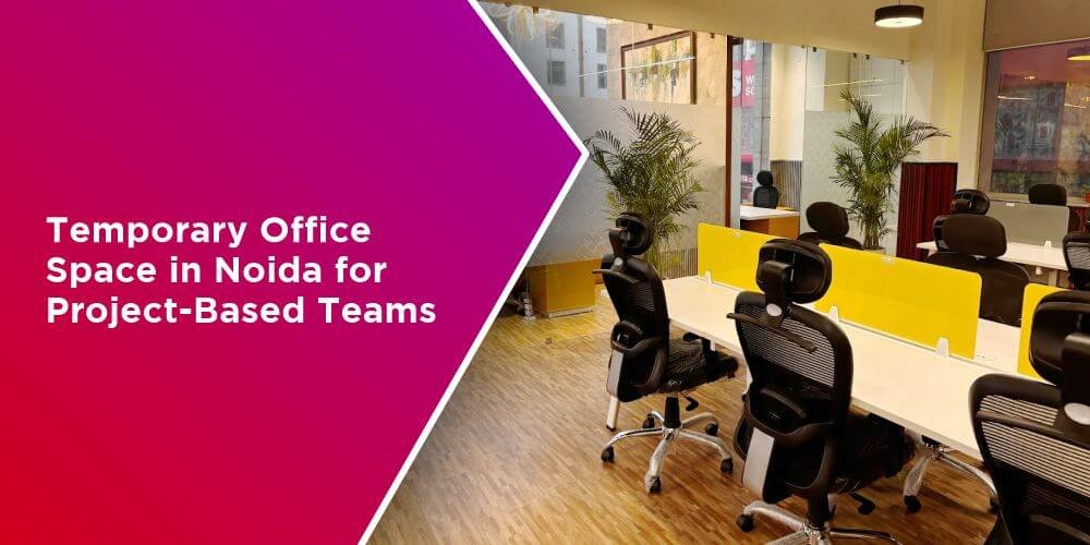 Temporary Office Space in Noida for Project-Based Teams