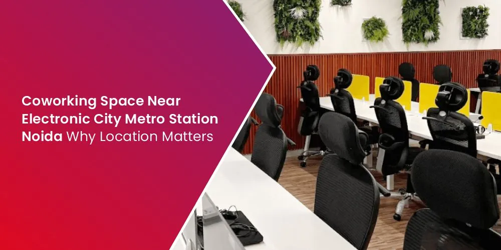 Coworking Space Near Electronic City Metro Station, Noida Why Location Matters